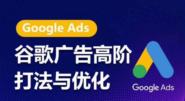 谷歌广告高阶打法与优化，凝结行业精华的谷歌广告体系课程，带你抓住流量红利，最大化ROI-连烟牍库