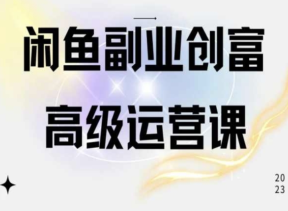 闲鱼电商运营高级课程，一部手机学会闲鱼开店赚钱-连烟牍库