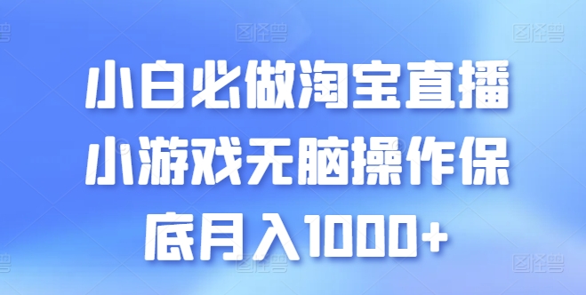 小白必做淘宝直播小游戏无脑操作保底月入1000+【揭秘】-连烟牍库