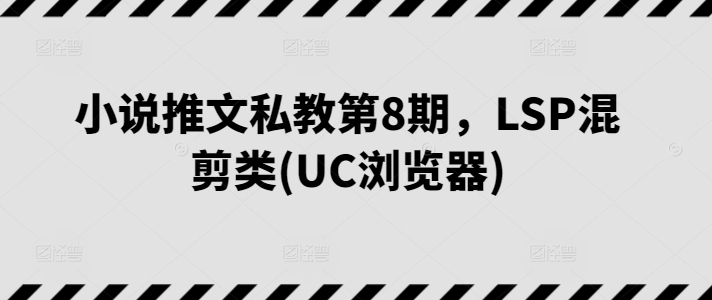 小说推文私教第8期，LSP混剪类(UC浏览器)-连烟牍库