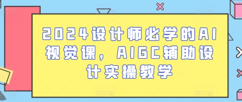 2024设计师必学的AI视觉课，AIGC辅助设计实操教学-连烟牍库