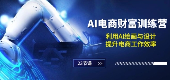 AI电商-财富训练营：利用AI绘画与设计，提升电商工作效率(23节课)-连烟牍库