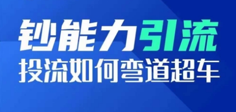 钞能力引流：投流如何弯道超车，投流系数及增长方法，创造爆款短视频-连烟牍库