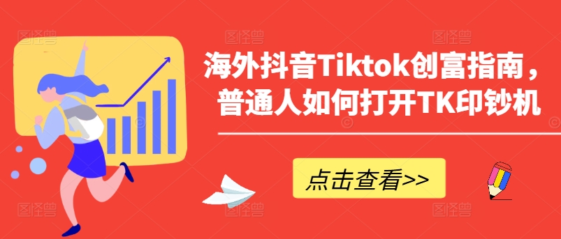 海外抖音Tiktok创富指南，普通人如何打开TK印钞机-连烟牍库
