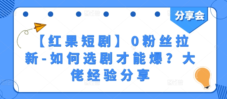 【红果短剧】0粉丝拉新-如何选剧才能爆？大佬经验分享-连烟牍库