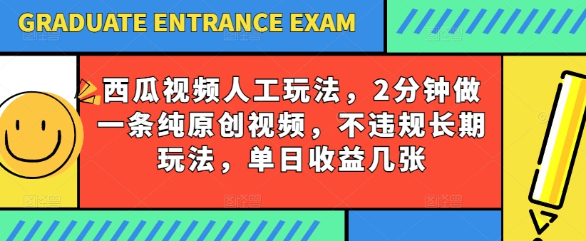 西瓜视频写字玩法，2分钟做一条纯原创视频，不违规长期玩法，单日收益几张-连烟牍库