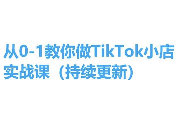 从0-1教你做TikTok小店实操课(持续更新)，手把手教你，简单易学-连烟牍库