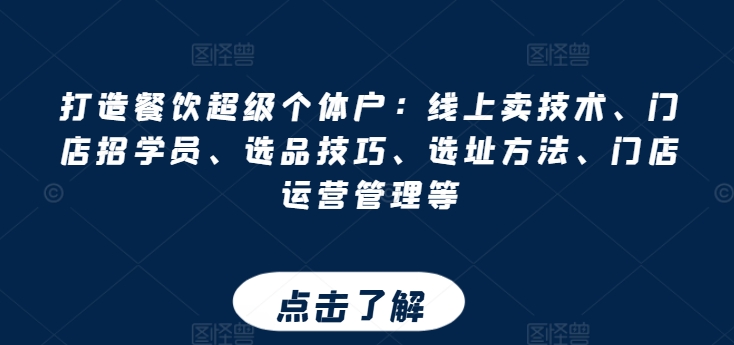 打造餐饮超级个体户：线上卖技术、门店招学员、选品技巧、选址方法、门店运营管理等-连烟牍库