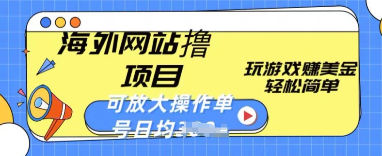 海外网站撸金项目，玩游戏赚美金，轻松简单可放大操作，单号每天均一两张【揭秘】-连烟牍库