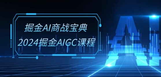 掘金AI商战宝典-系统班：2024掘金AIGC课程(30节视频课)-连烟牍库