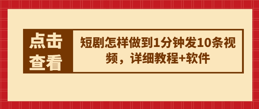 短剧怎样做到1分钟发10条视频，详细教程+软件-连烟牍库