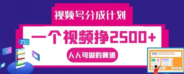 视频号分成计划，一个视频挣2500+，人人可做的赛道【揭秘】-连烟牍库