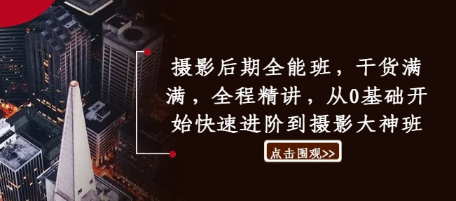 摄影后期全能班，干货满满，全程精讲，从0基础开始快速进阶到摄影大神班-连烟牍库