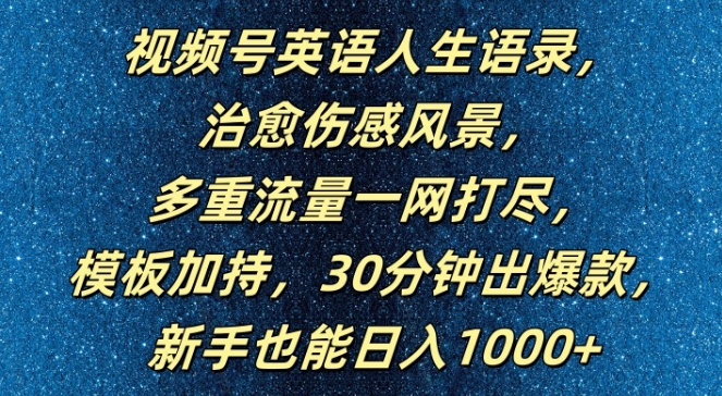 视频号英语人生语录，多重流量一网打尽，模板加持，30分钟出爆款，新手也能日入1000+【揭秘】-连烟牍库