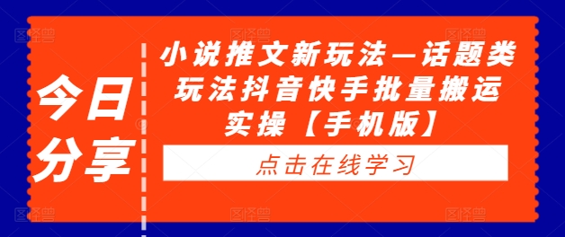 小说推文新玩法—话题类玩法抖音快手批量搬运实操【手机版】-连烟牍库