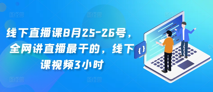 线下直播课8月25-26号，全网讲直播最干的，线下课视频3小时-连烟牍库