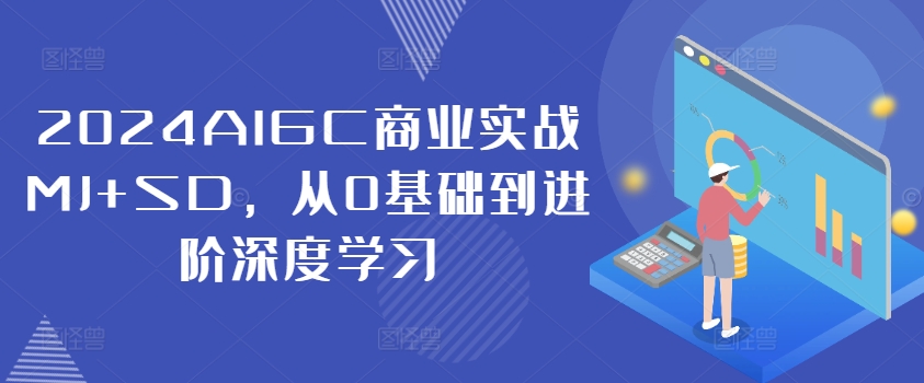 2024AIGC商业实战MJ+SD，从0基础到进阶深度学习-连烟牍库