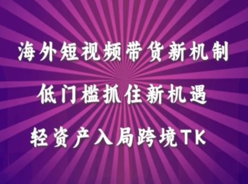 海外短视频Tiktok带货新机制，低门槛抓住新机遇，轻资产入局跨境TK-连烟牍库