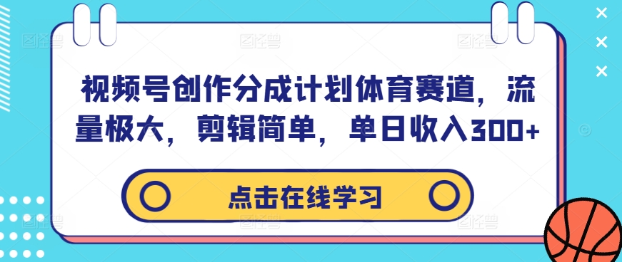 视频号创作分成计划体育赛道，流量极大，剪辑简单，单日收入300+-连烟牍库