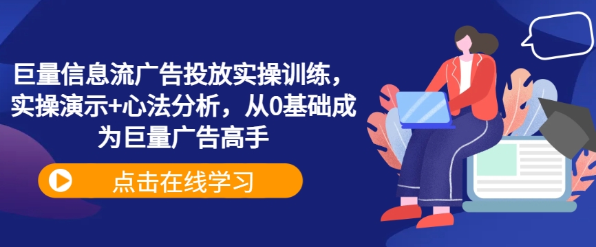 巨量信息流广告投放实操训练，实操演示+心法分析，从0基础成为巨量广告高手-连烟牍库