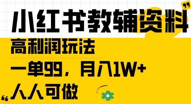 小红书教辅资料高利润玩法，一单99.月入1W+，人人可做【揭秘】-连烟牍库