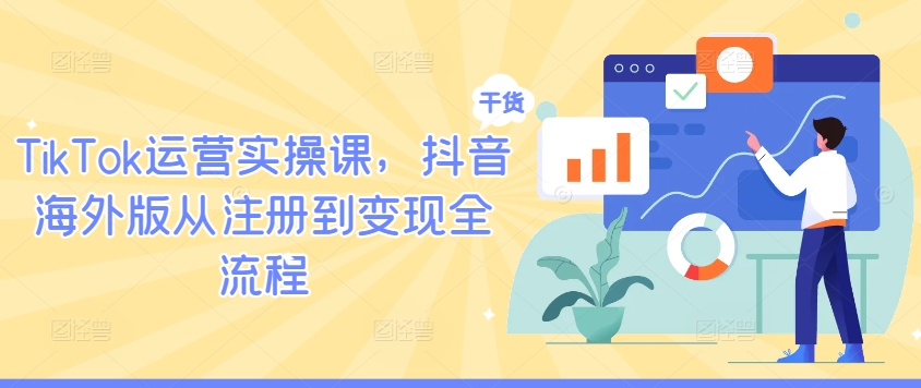 TikTok运营实操课，抖音海外版从注册到变现全流程-连烟牍库