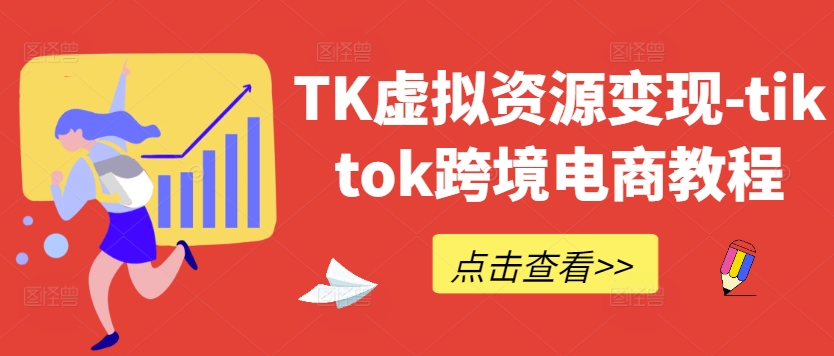 TK虚拟资源变现-tiktok跨境电商教程-连烟牍库