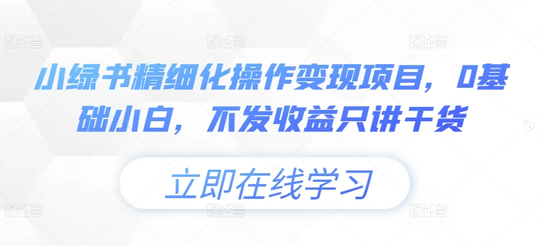 小绿书精细化操作变现项目，0基础小白，不发收益只讲干货-连烟牍库