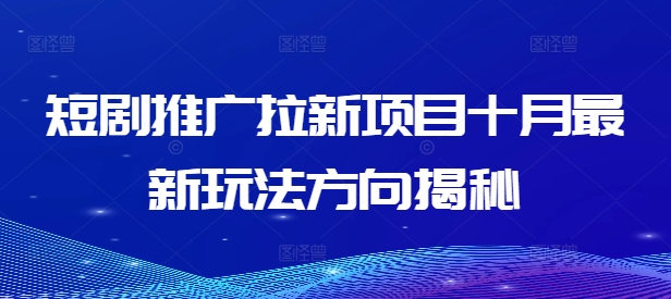 短剧推广拉新项目十月最新玩法方向揭秘-连烟牍库