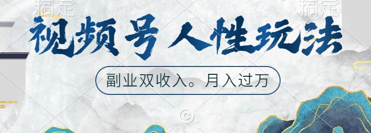 视频号人性玩法，让你起号，广告双份收入，副业好选择【揭秘】-连烟牍库