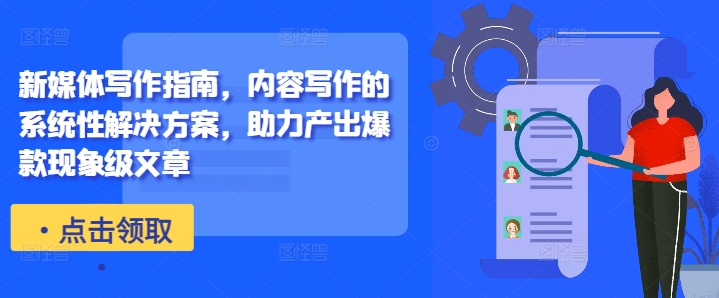 新媒体写作指南，内容写作的系统性解决方案，助力产出爆款现象级文章-连烟牍库