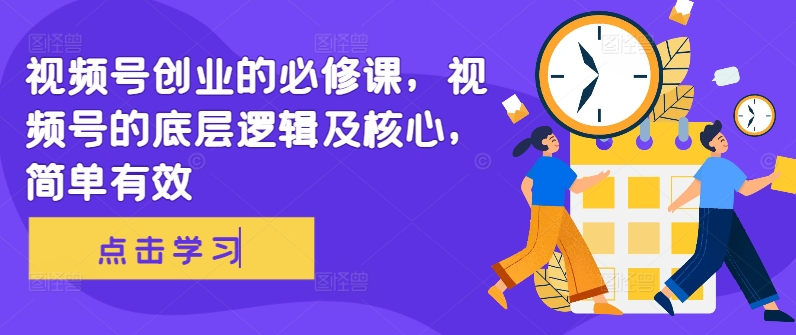 视频号创业的必修课，视频号的底层逻辑及核心，简单有效-连烟牍库