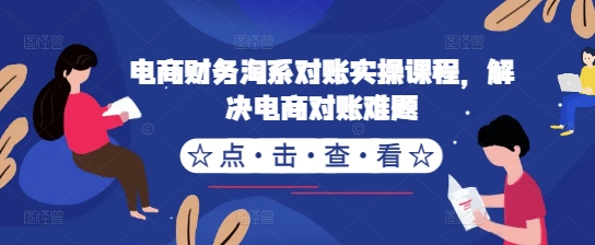 电商财务淘系对账实操课程，解决电商对账难题-连烟牍库