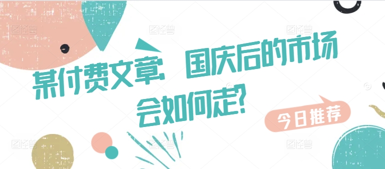 某付费文章：国庆后的市场会如何走?-连烟牍库