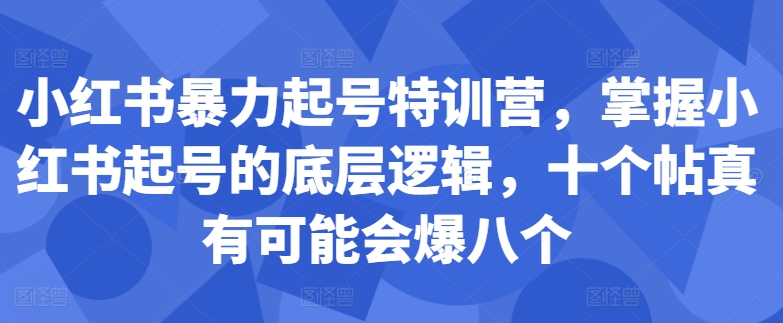 小红书暴力起号特训营，掌握小红书起号的底层逻辑，十个帖真有可能会爆八个-连烟牍库