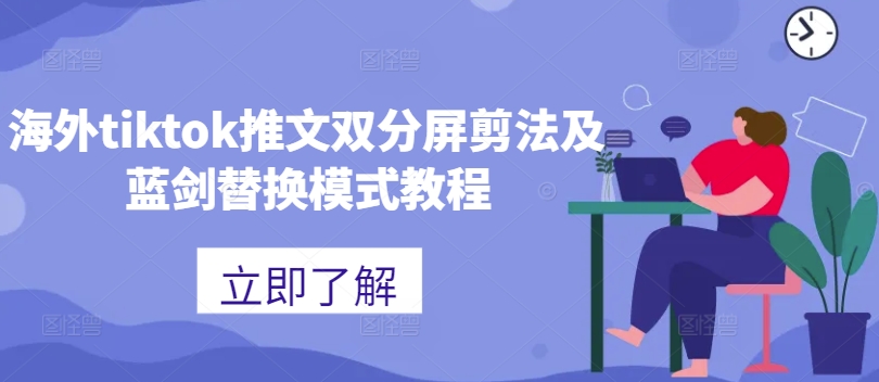 海外tiktok推文双分屏剪法及蓝剑替换模式教程-连烟牍库