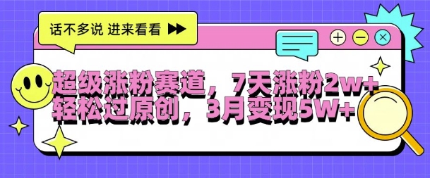 超级涨粉赛道，每天半小时，7天涨粉2W+，轻松过原创，三月变现5W+【揭秘】-连烟牍库