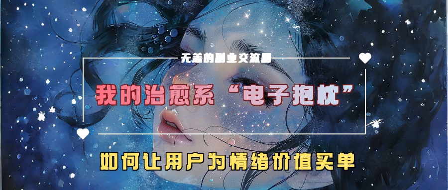 我的治愈系“电子抱枕”，如何让用户为情绪价值买单【揭秘】-连烟牍库