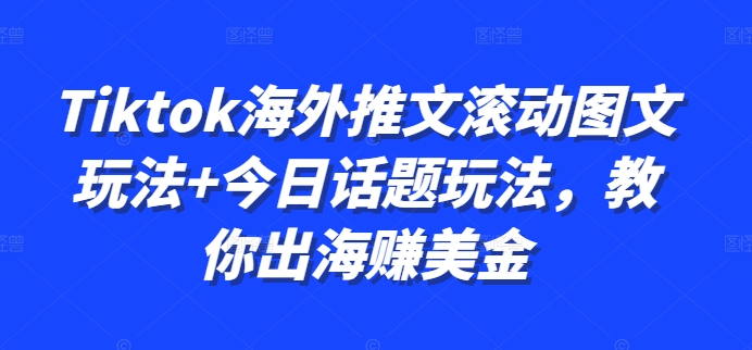 Tiktok海外推文滚动图文玩法+今日话题玩法，教你出海赚美金-连烟牍库