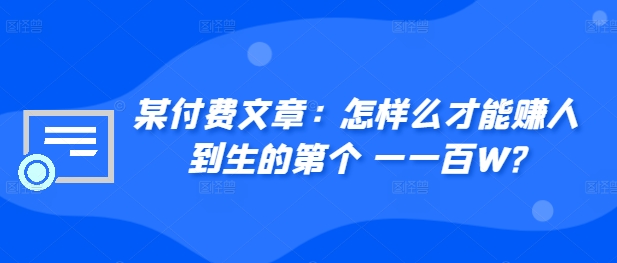 ​某付费文章：怎‮样么‬才能赚‮人到‬生的第‮个一‬一百W?-连烟牍库