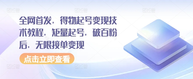 全网首发，得物起号变现技术教程，矩量起号，破百粉后，无限接单变现-连烟牍库