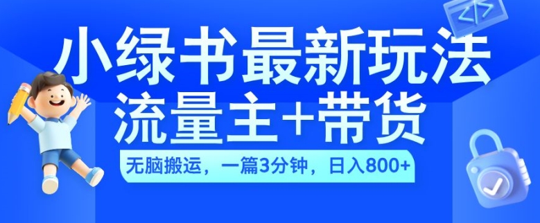 2024小绿书流量主+带货最新玩法，AI无脑搬运，一篇图文3分钟，日入几张-连烟牍库