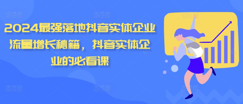 2024最强落地抖音实体企业流量增长秘籍，抖音实体企业的必看课-连烟牍库