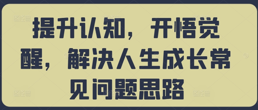提升认知，开悟觉醒，解决人生成长常见问题思路-连烟牍库