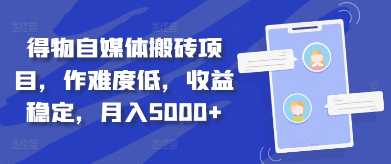 得物自媒体搬砖项目，作难度低，收益稳定，月入5000+【揭秘】-连烟牍库