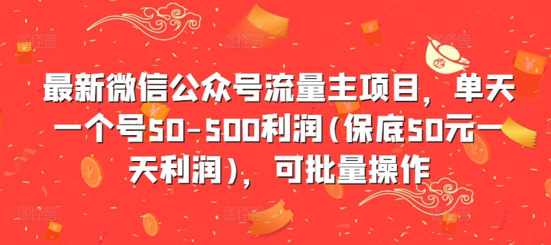 最新微信公众号流量主项目，单天一个号50-500利润(保底50元一天利润)，可批量操作-连烟牍库