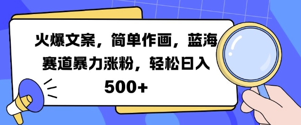 火爆文案，简单作画，蓝海赛道暴力涨粉，轻松日入5张-连烟牍库