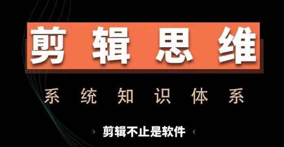剪辑思维系统课，从软件到思维，系统学习实操进阶，从讲故事到剪辑技巧全覆盖-连烟牍库