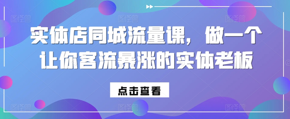 实体店同城流量课，做一个让你客流暴涨的实体老板-连烟牍库