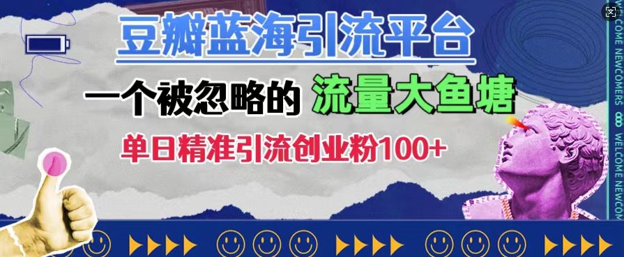 豆瓣蓝海引流平台，一个被忽略的流量大鱼塘，单日精准引流创业粉100+-连烟牍库